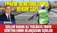 İçişleri Bakanı Ali Yerlikaya Trafik Denetimlerinin Bilançosunu Açıkladı