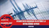 Afganistan'ın Badahşan Vilayetinde 5,4 Büyüklüğünde Deprem