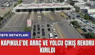 Kapıkule'de araç ve yolcu çıkış rekoru kırıldı