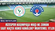 Rizespor Kasımpaşa maçı ne zaman saat kaçta hangi kanalda? Muhtemel 11'ler