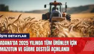 Adana'da 2025 yılında tüm ürünler için mazotun ve gübre desteği açıklandı