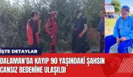 Dalaman'da kayıp 90 yaşındaki şahsın cansız bedenine ulaşıldı