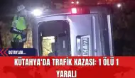 Kütahya'da Trafik Kazası: 1 Ölü 1 Yaralı