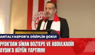 Antalyaspor’a disiplin şoku! PFDK'dan Sinan Boztepe ve Abdulkadir Aydın’a büyük yaptırım