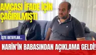 Narin'in Babasından Açıklama Geldi! Amcası İfade İçin Çağırılmıştı