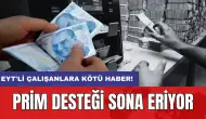 EYT'li çalışanlara kötü haber: Prim desteği sona eriyor