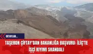 Taşeron Çiftay'dan Bakanlığa Başvuru: İliç'te İşçi Kıyımı Skandalı