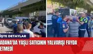 Adana'da yaşlı satıcının yalvarışı fayda etmedi