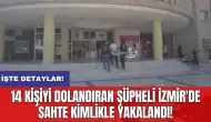 14 kişiyi dolandıran şüpheli İzmir'de sahte kimlikle yakalandı!