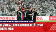 Beşiktaş-Lugano maçında Necip Uysal unutulmadı