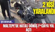 Maltepe'de hatalı dönüş f*ciaya yol açtı: 2 kişi yaralandı