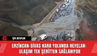 Erzincan-Sivas Kara Yolunda Heyelan:  Ulaşım Tek Şeritten Sağlanıyor