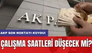 SON DAKİKA! AKP son noktayı koydu: Çalışma saatleri düşecek mi?