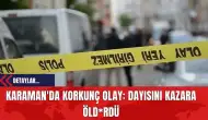 Karaman'da Korkunç Olay: Dayısını Kazara Öld*rdü