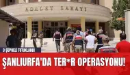 Şanlıurfa'da Ter*r Operasyonu! 3 Şüpheli Tutuklandı