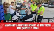 Manavgat'ta Elektrikli Bisiklet ve Hafif Ticari Araç Çarpıştı: 1 Yaralı