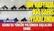 Adana'da Yüreğir Polisinden Suçlulara Darbe: Bir Haftada 104 Şahıs Yakalandı