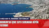 Bodrum'da içme suyu sorununa 1 Milyar TL ödenek