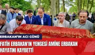 Fatih Erbakan'ın yengesi Amine Erbakan hayatını kaybetti