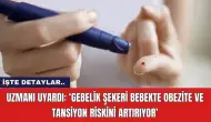 Uzmanı uyardı: ‘Gebelik şekeri bebekte obezite ve tansiyon riskini artırıyor’