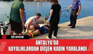 Antalya'da Kayalıklardan Düşen Kadın Yaralandı