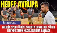 Mersin Spor Türkiye Sigorta Basketbol Süper Ligi'nde Sezon Hazırlıklarına Başladı