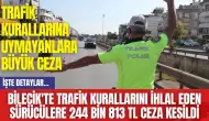 Bilecik'te trafik kurallarını ihlal eden sürücülere 244 bin 813 TL ceza kesildi