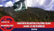 Pakistan’ın Belucistan Eyaletinde Silahlı Saldırı: 23 Kişi Öldür*ldü