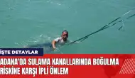 Adana'da sulama kanallarında boğulma riskine karşı ipli önlem