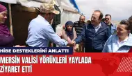 Mersin Valisi Yörükleri yaylada ziyaret etti