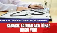 Kabarık faturalara itiraz hakkı var: Özel hastanelerde şikayetler artıyor!