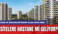 Sitelere hastane mi geliyor? Sağlık Bakanlığı'ndan flaş açıklama