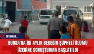 Bursa'da İki Aylık Bebeğin Şüpheli Ölümü Üzerine Soruşturma Başlatıldı