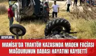 Manisa'da Traktör Kazasında Maden Faciası Mağdurunun Babası Hayatını Kaybetti