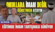 Eğitimde imam tartışması sürüyor! İmam değil öğretmen atayın