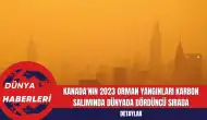 Kanada'nın 2023 Orman Yangınları Karbon Salımında Dünyada Dördüncü Sırada