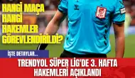 Trendyol Süper Lig'de 3. Hafta Hakemleri Açıklandı