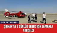 Şırnak’ta 2 günlük bebek için zamanla yarışıldı