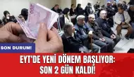 Son durum! EYT'de yeni dönem başlıyor: Son 2 gün kaldı!