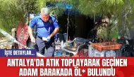 Antalya'da Atık Toplayarak Geçinen Adam Barakada Öl* Bulundu