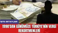 1990'dan günümüze Türkiye'nin vergi rekortmenleri