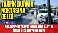 Başakşehir Trafik Kazasında 6 Aylık Hamile Kadın Yaralandı