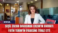 Seçil Erzan Davasında Erzan'ın Avukatı Fatih Terim'in İfadesine İtiraz Etti