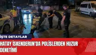 Hatay İskenderun'da polislerden huzur denetimi