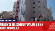 Mersin'de belediyenin yurtları için ön kayıtlar başladı