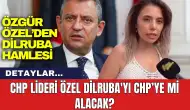 CHP Lideri Özel Dilruba'yı CHP’ye mi Alacak?