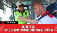 Antalya'da Toplu Ulaşım Sürücülerine Önemli Eğitim