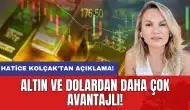 Hatice Kolçak'tan açıklama: Altın ve dolardan daha çok avantajlı!