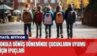 Okula dönüş döneminde çocukların uyumu için ipuçları