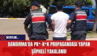 Bandırma'da PK*-K*K Propagandası Yapan Şüpheli Yakalandı